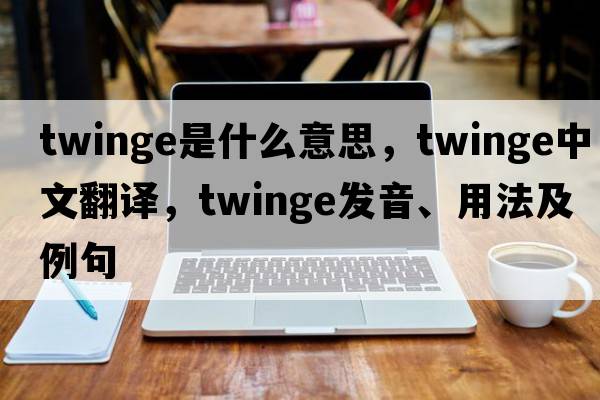twinge是什么意思，twinge中文翻譯，twinge發(fā)音、用法及例句