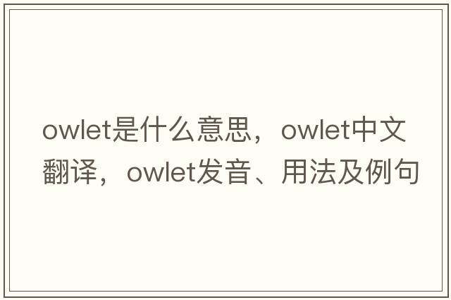 owlet是什么意思，owlet中文翻譯，owlet發(fā)音、用法及例句