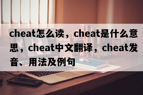 cheat怎么讀，cheat是什么意思，cheat中文翻譯，cheat發(fā)音、用法及例句