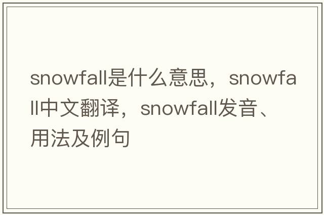 snowfall是什么意思，snowfall中文翻譯，snowfall發(fā)音、用法及例句