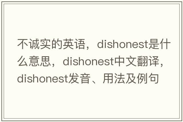不誠實(shí)的英語(yǔ)，dishonest是什么意思，dishonest中文翻譯，dishonest發(fā)音、用法及例句