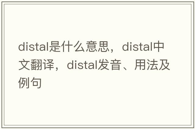 distal是什么意思，distal中文翻譯，distal發(fā)音、用法及例句