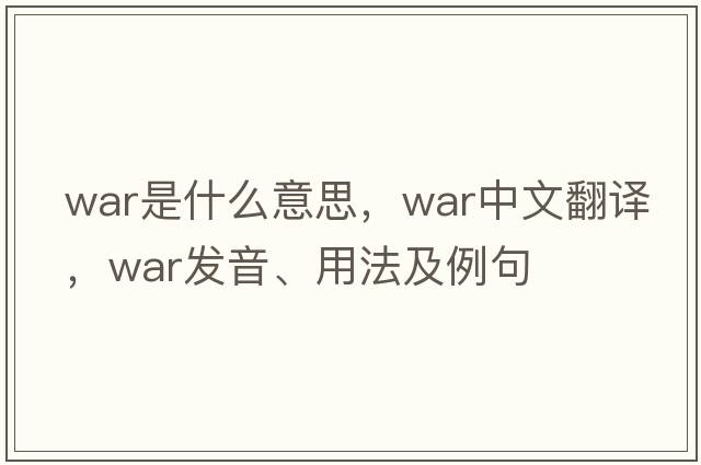 war是什么意思，war中文翻譯，war發(fā)音、用法及例句