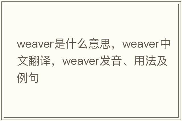weaver是什么意思，weaver中文翻譯，weaver發(fā)音、用法及例句
