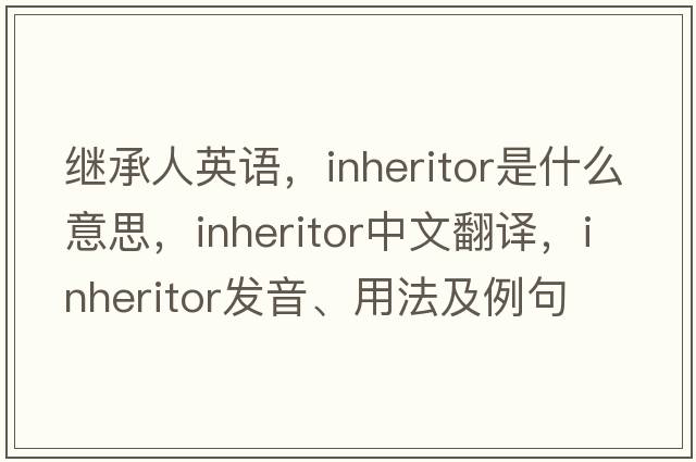 繼承人英語(yǔ)，inheritor是什么意思，inheritor中文翻譯，inheritor發(fā)音、用法及例句
