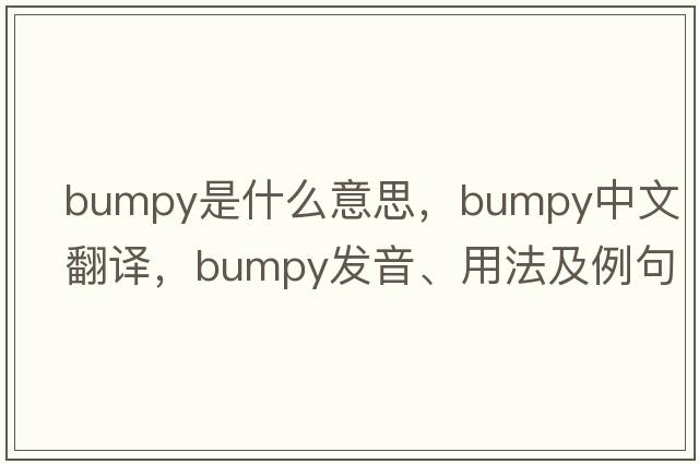 bumpy是什么意思，bumpy中文翻譯，bumpy發(fā)音、用法及例句