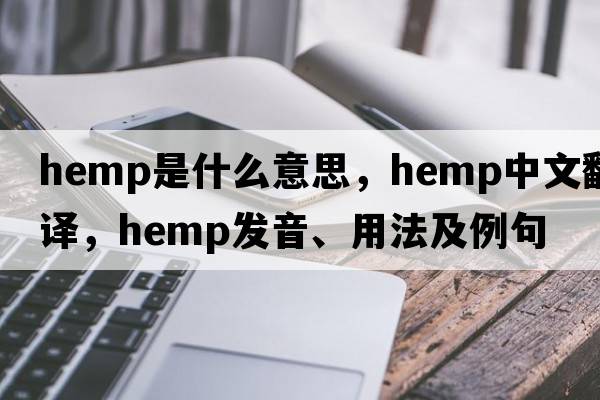 hemp是什么意思，hemp中文翻譯，hemp發(fā)音、用法及例句