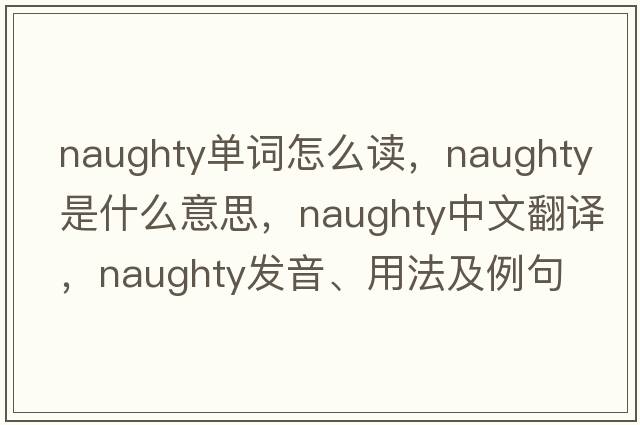 naughty單詞怎么讀，naughty是什么意思，naughty中文翻譯，naughty發(fā)音、用法及例句