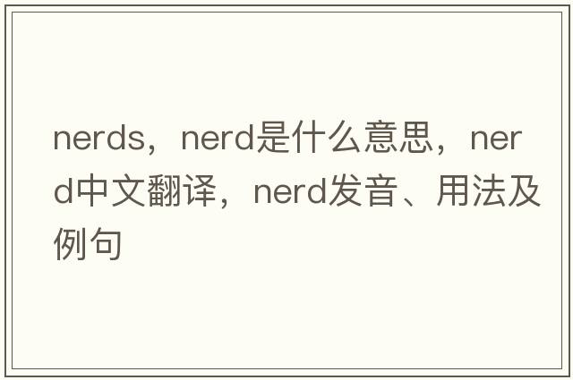 nerds，nerd是什么意思，nerd中文翻譯，nerd發(fā)音、用法及例句