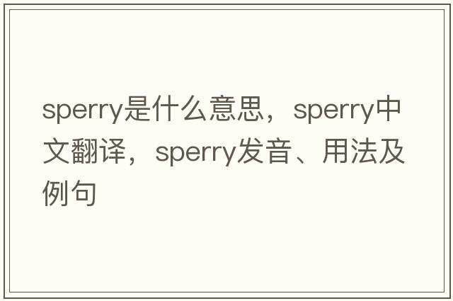 Sperry是什么意思，Sperry中文翻譯，Sperry發(fā)音、用法及例句