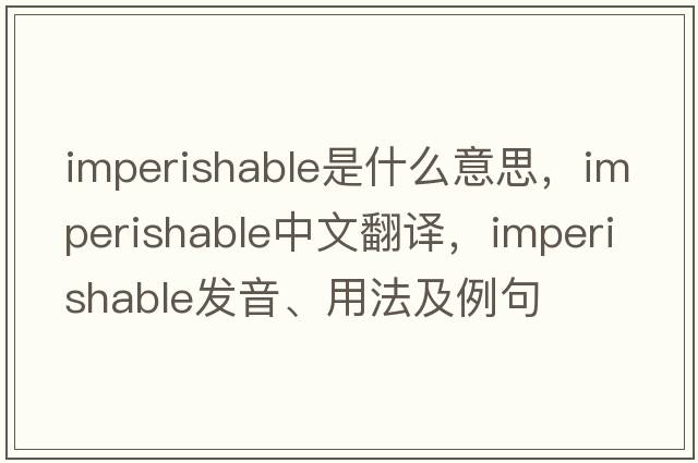 imperishable是什么意思，imperishable中文翻譯，imperishable發(fā)音、用法及例句