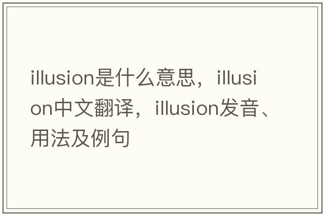illusion是什么意思，illusion中文翻譯，illusion發(fā)音、用法及例句