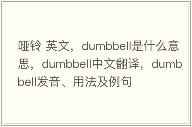 啞鈴 英文，dumbbell是什么意思，dumbbell中文翻譯，dumbbell發(fā)音、用法及例句