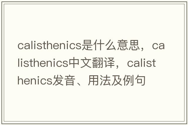 calisthenics是什么意思，calisthenics中文翻譯，calisthenics發(fā)音、用法及例句