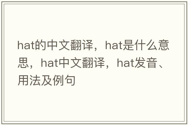hat的中文翻譯，hat是什么意思，hat中文翻譯，hat發(fā)音、用法及例句