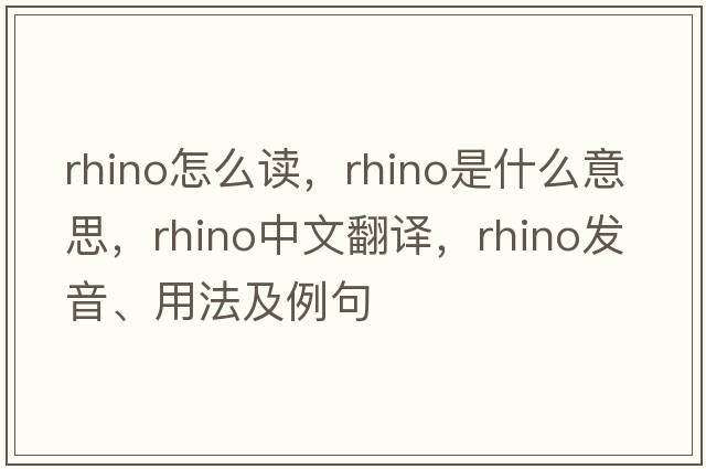 rhino怎么讀，rhino是什么意思，rhino中文翻譯，rhino發(fā)音、用法及例句