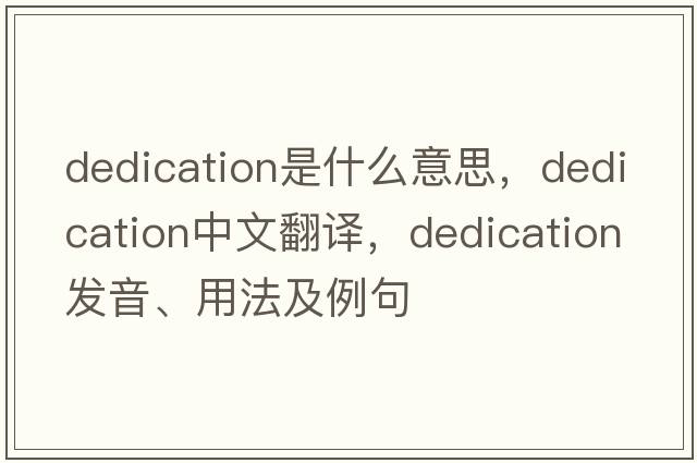 dedication是什么意思，dedication中文翻譯，dedication發(fā)音、用法及例句