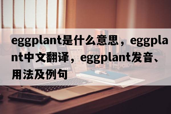 eggplant是什么意思，eggplant中文翻譯，eggplant發(fā)音、用法及例句