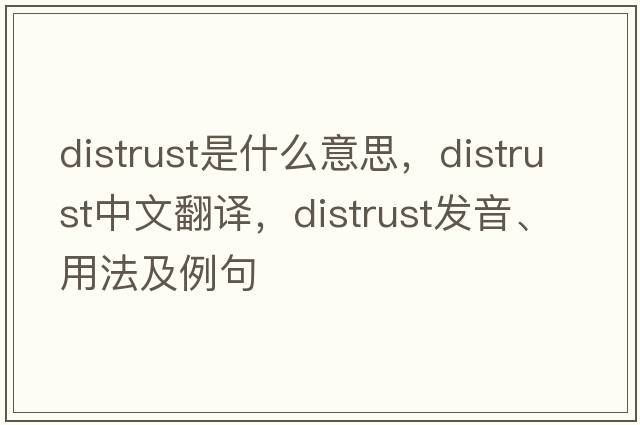 distrust是什么意思，distrust中文翻譯，distrust發(fā)音、用法及例句