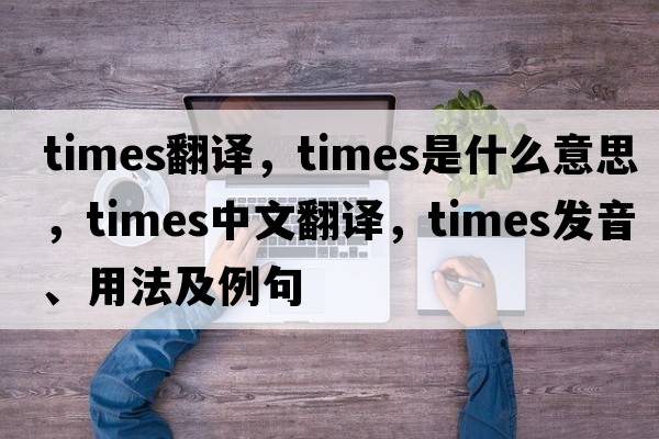 times翻譯，times是什么意思，times中文翻譯，times發(fā)音、用法及例句