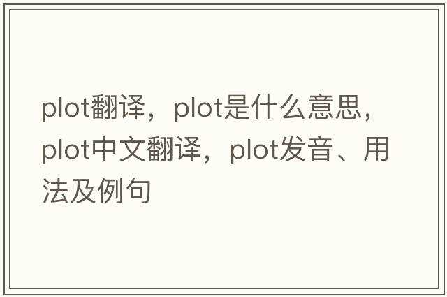 plot翻譯，plot是什么意思，plot中文翻譯，plot發(fā)音、用法及例句