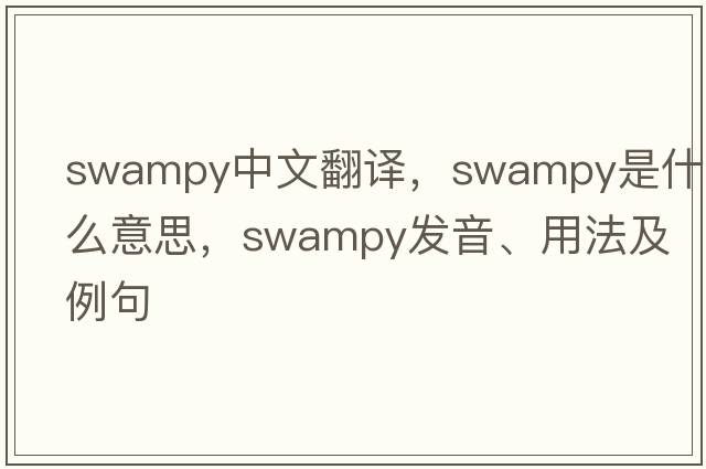 swampy中文翻譯，swampy是什么意思，swampy發(fā)音、用法及例句