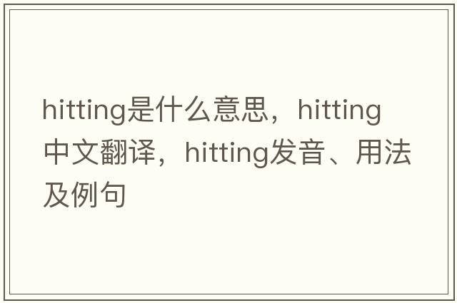 hitting是什么意思，hitting中文翻譯，hitting發(fā)音、用法及例句