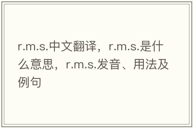 r.m.s.中文翻譯，r.m.s.是什么意思，r.m.s.發(fā)音、用法及例句
