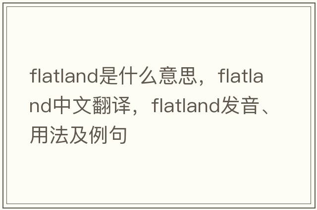 flatland是什么意思，flatland中文翻譯，flatland發(fā)音、用法及例句