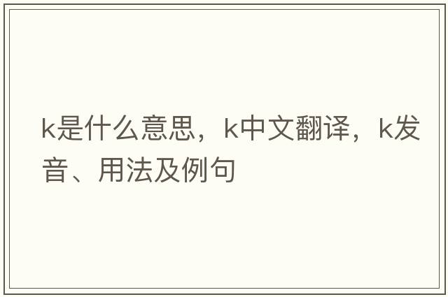 K是什么意思，K中文翻譯，K發(fā)音、用法及例句