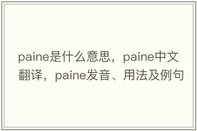 Paine是什么意思，Paine中文翻譯，Paine發(fā)音、用法及例句