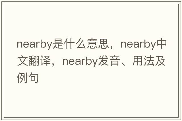 nearby是什么意思，nearby中文翻譯，nearby發(fā)音、用法及例句