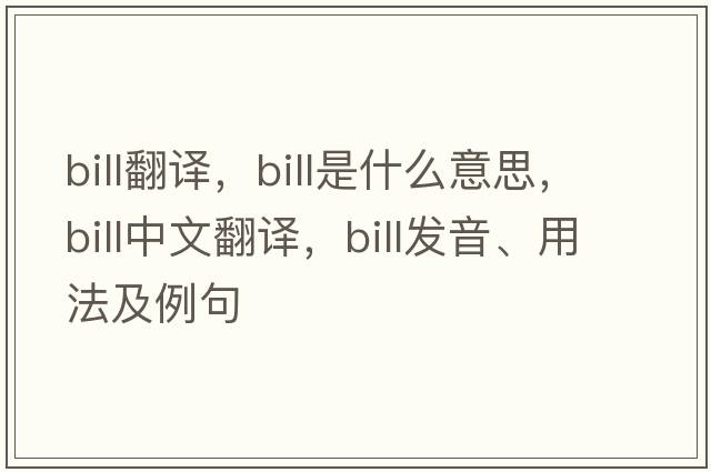 bill翻譯，bill是什么意思，bill中文翻譯，bill發(fā)音、用法及例句