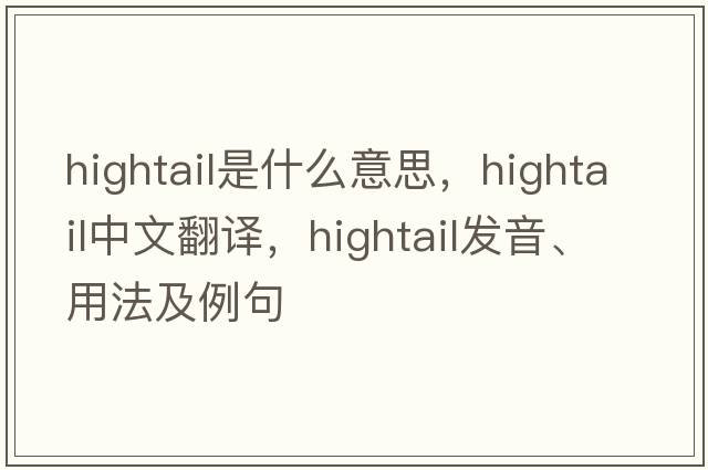 hightail是什么意思，hightail中文翻譯，hightail發(fā)音、用法及例句