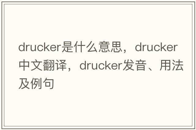 Drucker是什么意思，Drucker中文翻譯，Drucker發(fā)音、用法及例句
