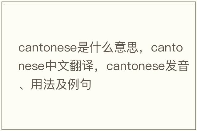 Cantonese是什么意思，Cantonese中文翻譯，Cantonese發(fā)音、用法及例句