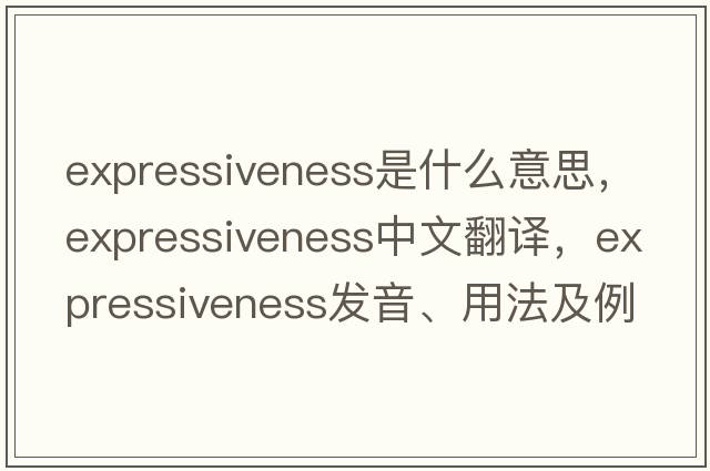 expressiveness是什么意思，expressiveness中文翻譯，expressiveness發(fā)音、用法及例句