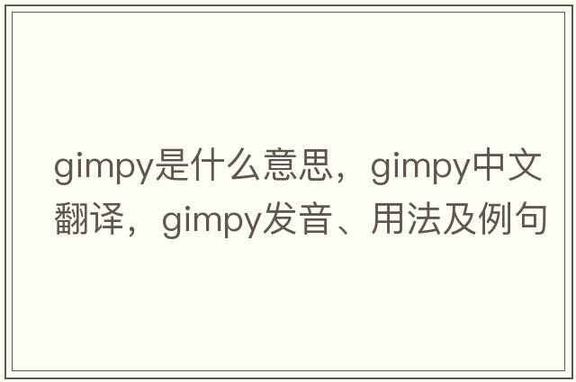 gimpy是什么意思，gimpy中文翻譯，gimpy發(fā)音、用法及例句