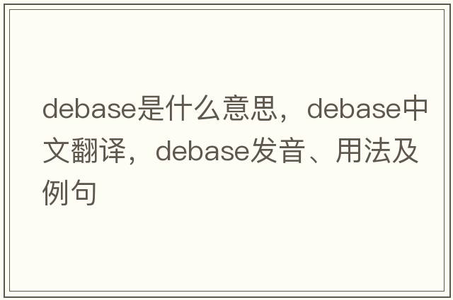 debase是什么意思，debase中文翻譯，debase發(fā)音、用法及例句