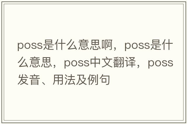 poss是什么意思啊，poss是什么意思，poss中文翻譯，poss發(fā)音、用法及例句
