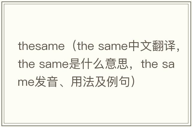 TheSame（the same中文翻譯，the same是什么意思，the same發(fā)音、用法及例句）
