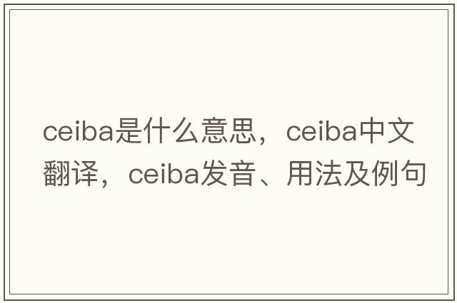 ceiba是什么意思，ceiba中文翻譯，ceiba發(fā)音、用法及例句