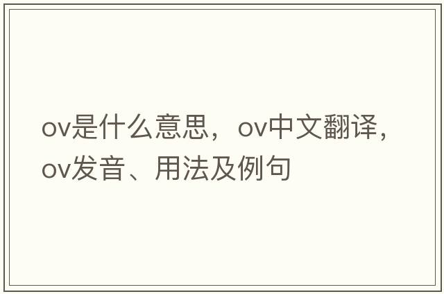 ov是什么意思，ov中文翻譯，ov發(fā)音、用法及例句