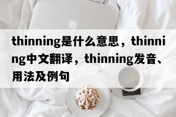 thinning是什么意思，thinning中文翻譯，thinning發(fā)音、用法及例句