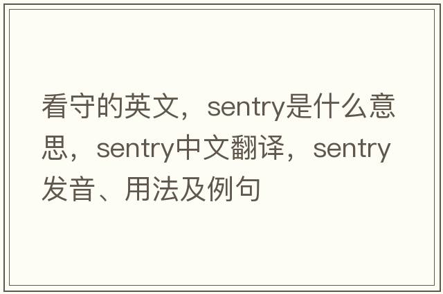 看守的英文，sentry是什么意思，sentry中文翻譯，sentry發(fā)音、用法及例句