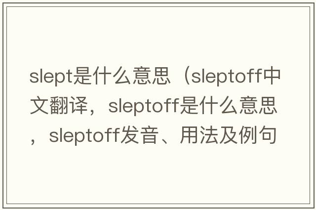 slept是什么意思（sleptoff中文翻譯，sleptoff是什么意思，sleptoff發(fā)音、用法及例句）