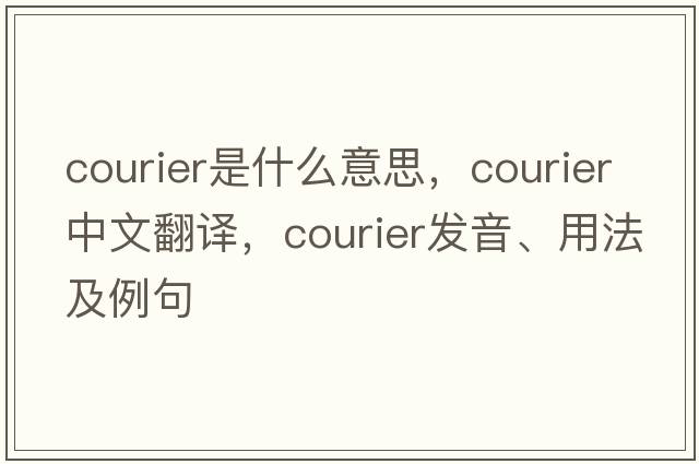 courier是什么意思，courier中文翻譯，courier發(fā)音、用法及例句