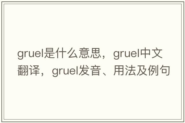 gruel是什么意思，gruel中文翻譯，gruel發(fā)音、用法及例句