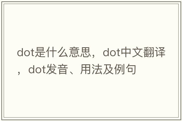 dot是什么意思，dot中文翻譯，dot發(fā)音、用法及例句