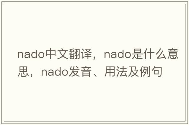 NADO中文翻譯，NADO是什么意思，NADO發(fā)音、用法及例句